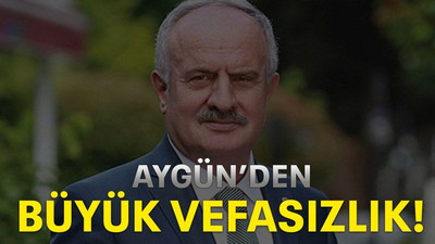 Aygün’den büyük vefasızlık!